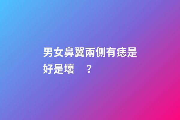 男女鼻翼兩側有痣是好是壞？